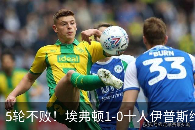 5轮不败！埃弗顿1-0十人伊普斯维奇 巴里破门+进球被吹法塔乌染红
